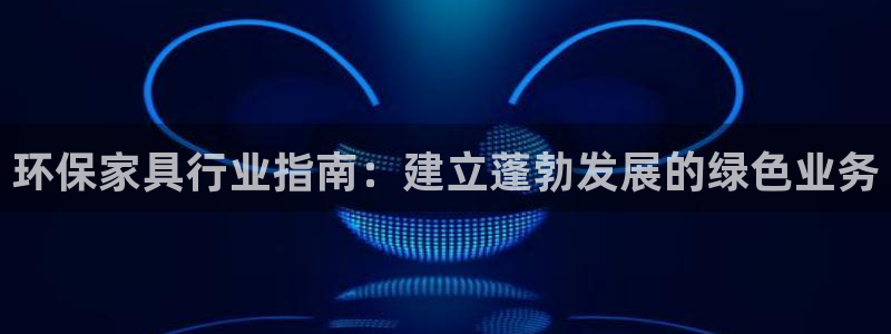 杏耀平台登录地址：环保家具行业指南：建立蓬勃发展的绿色业务