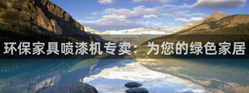 杏耀注册网址：环保家具喷漆机专卖：为您的绿色家居