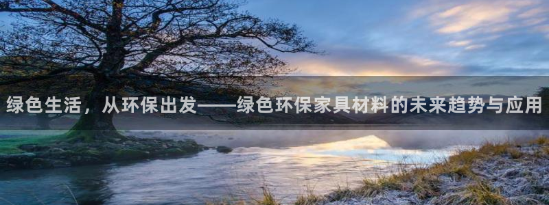 杏耀平台代理：绿色生活，从环保出发——绿色环保家具材料的未来