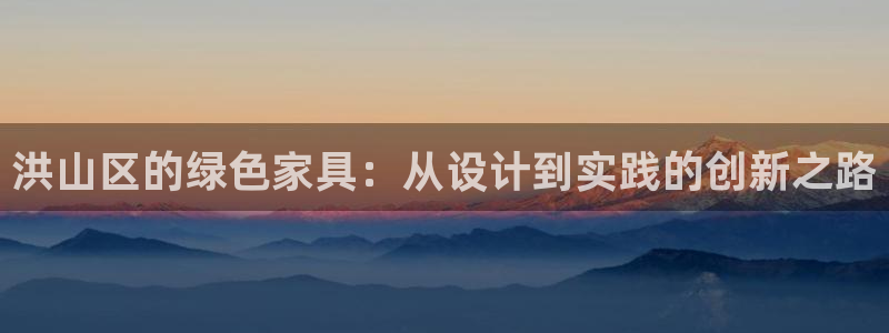 杏耀平台官方登录：洪山区的绿色家具：从设计到实践的创新之路