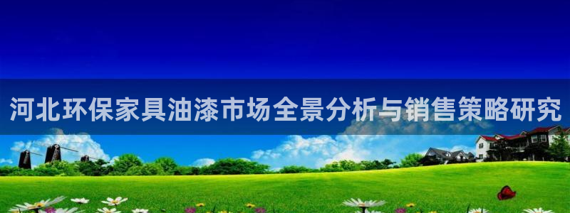 杏耀注册app：河北环保家具油漆市场全景分析与销售策略研究