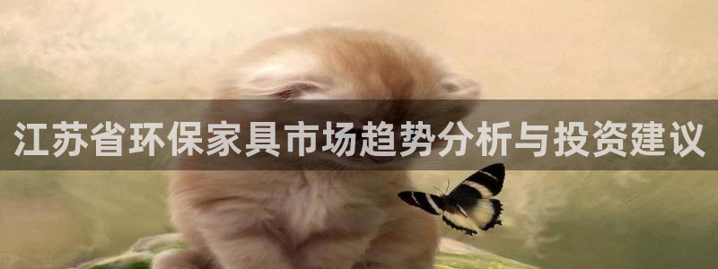 杏耀平台代理登录网址：江苏省环保家具市场趋势分析与投资建议