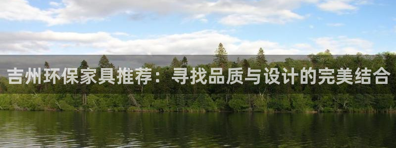 杏耀平台手机：吉州环保家具推荐：寻找品质与设计的完美结合