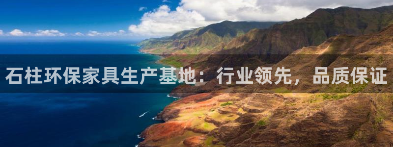 杏耀平台怎样：石柱环保家具生产基地：行业领先，品质保证