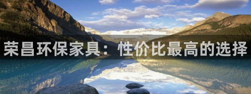 杏耀平台登录首页：荣昌环保家具：性价比最高的选择